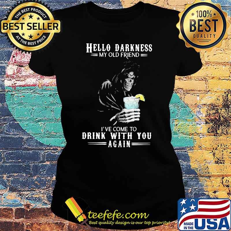 Hello Darkness My Old Friend I've Come To Drink With You Again Skull Shirt Ladies tee Hello Darkness My Old Friend I've Come To Drink With You Again Skull Shirt Ladies tee