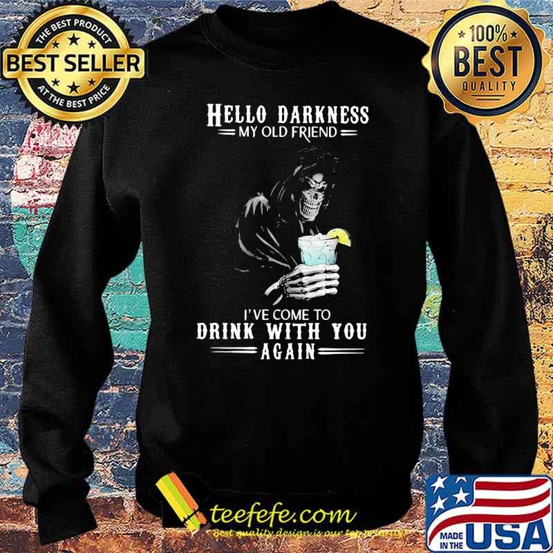 Hello Darkness My Old Friend I've Come To Drink With You Again Skull Shirt Sweater Hello Darkness My Old Friend I've Come To Drink With You Again Skull Shirt Sweater