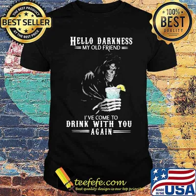 Hello Darkness My Old Friend I've Come To Drink With You Again Skull Shirt