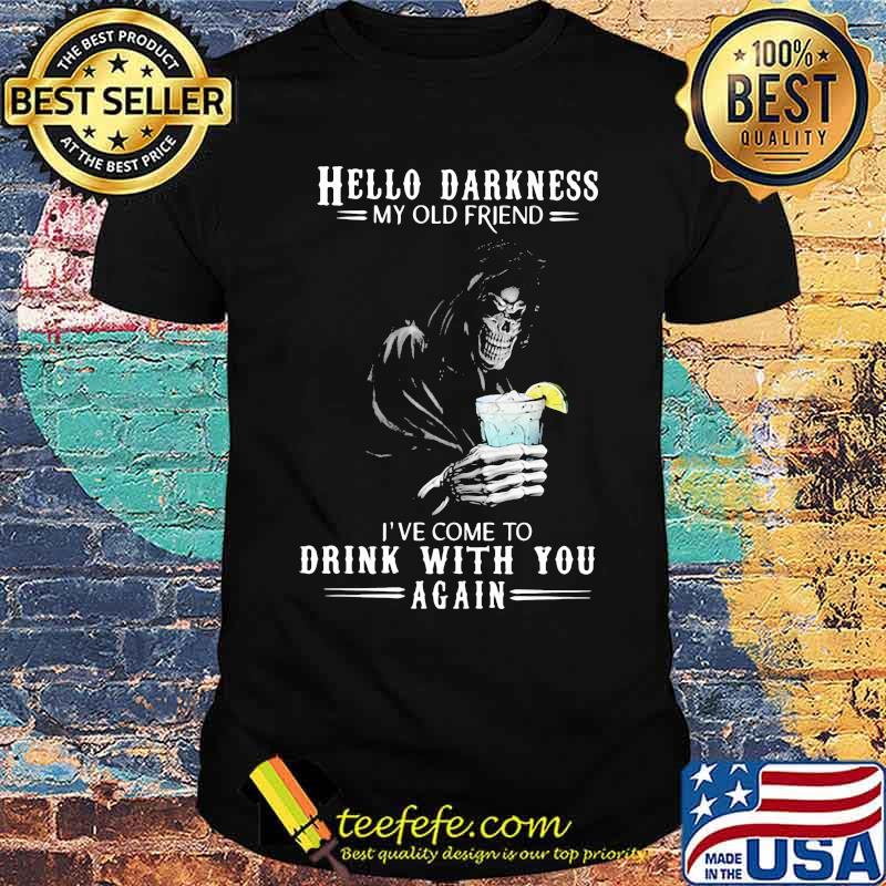 Hello Darkness My Old Friend I've Come To Drink With You Again Skull Shirt