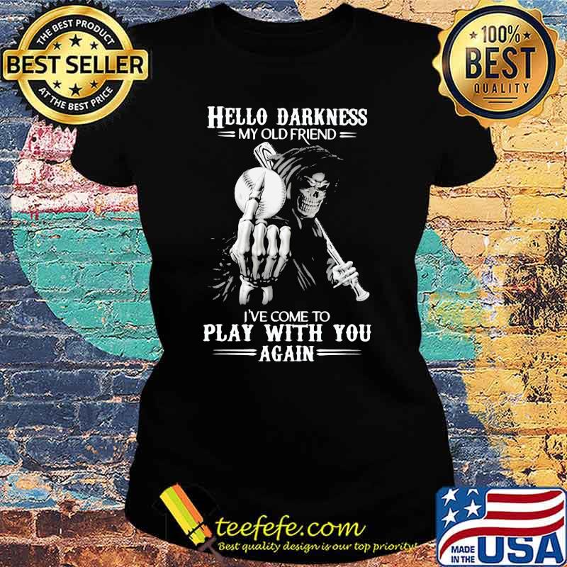 Hello Darkness My Old Friend I've Come To Play With You Again Skull Shirt Ladies tee Hello Darkness My Old Friend I've Come To Play With You Again Skull Shirt Ladies tee
