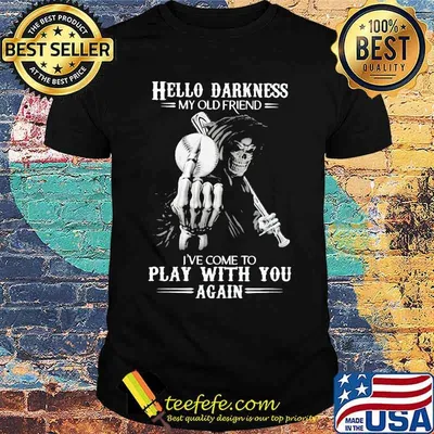 Hello Darkness My Old Friend I've Come To Play With You Again Skull Shirt