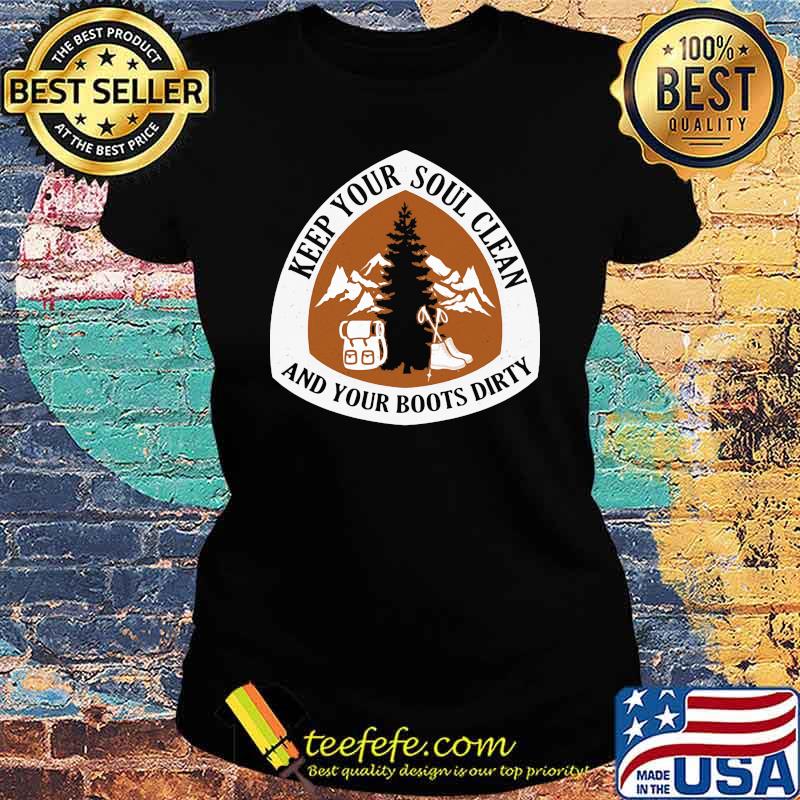 Hiking Keep your soul clean And your boots dirty Ladies tee Hiking Keep your soul clean And your boots dirty Ladies tee