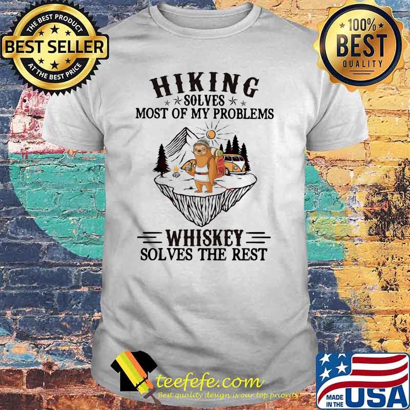 Hiking Solves Most Of My Problems Whiskey Solves The Rest Sloth Shirt