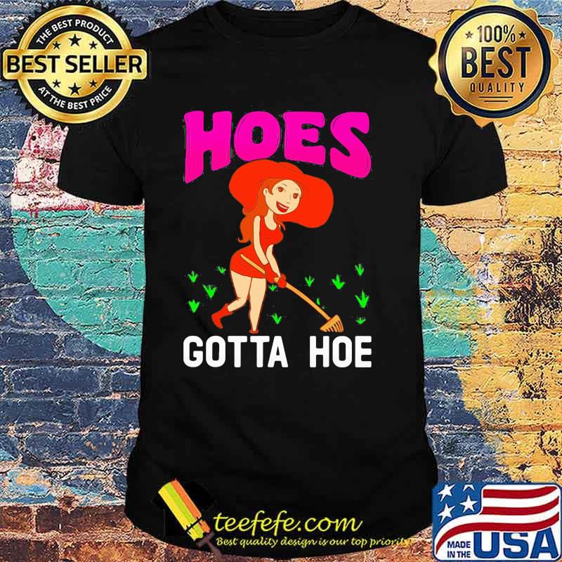 Hoes Gotta Hoe Gardening Shirt