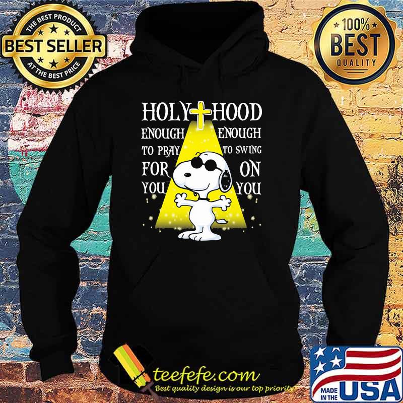 Holy Hood Enough To Pray For You Wnought To Swing On You Snoopy Shirt Hoodie Holy Hood Enough To Pray For You Wnought To Swing On You Snoopy Shirt Hoodie