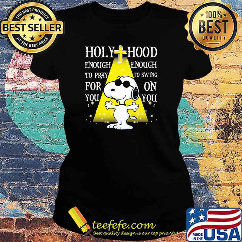 Holy Hood Enough To Pray For You Wnought To Swing On You Snoopy Shirt Ladies tee Holy Hood Enough To Pray For You Wnought To Swing On You Snoopy Shirt Ladies tee