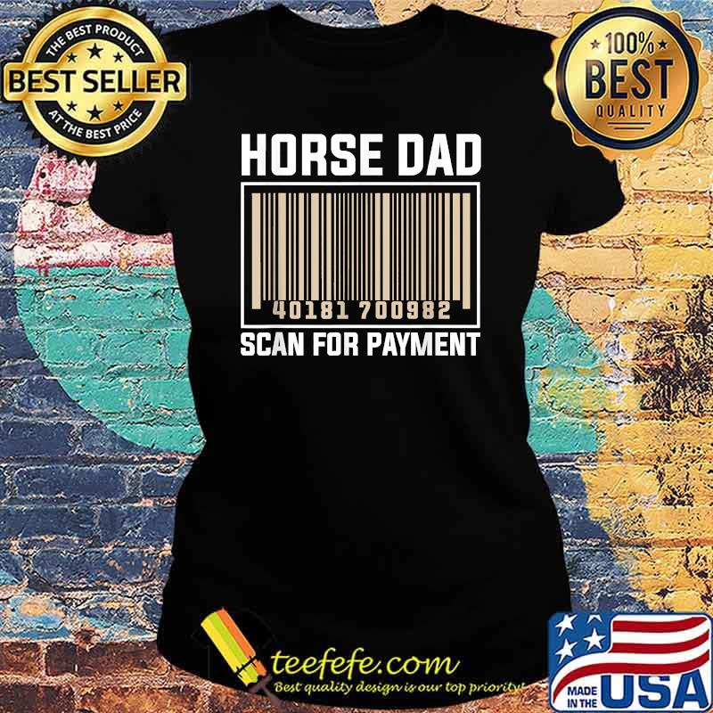 Horse Dad Scan For Payment Shirt Ladies tee Horse Dad Scan For Payment Shirt Ladies tee