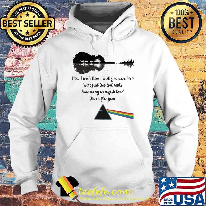 How I Wish How I Wish You Were Here Just Two Lost Souls Swimming In A Fishbowl Year After Year Pink Floyd Shirt Hoodie How I Wish How I Wish You Were Here Just Two Lost Souls Swimming In A Fishbowl Year After Year Pink Floyd Shirt Hoodie