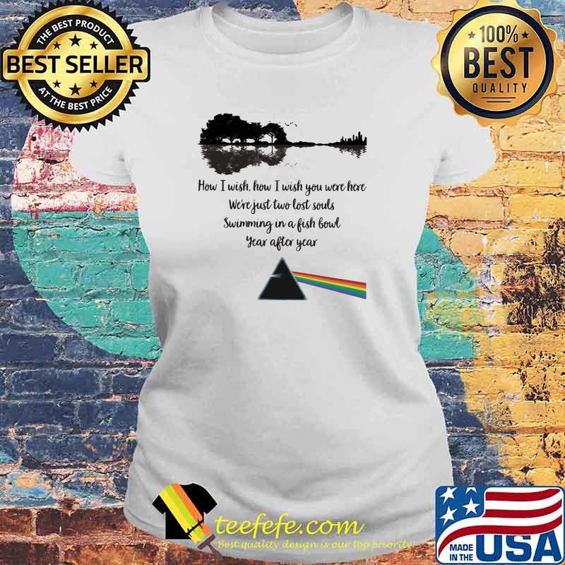 How I Wish How I Wish You Were Here Just Two Lost Souls Swimming In A Fishbowl Year After Year Pink Floyd Shirt Laides tee How I Wish How I Wish You Were Here Just Two Lost Souls Swimming In A Fishbowl Year After Year Pink Floyd Shirt Laides tee