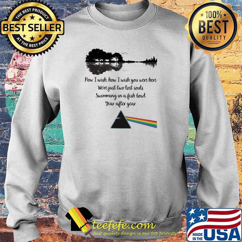 How I Wish How I Wish You Were Here Just Two Lost Souls Swimming In A Fishbowl Year After Year Pink Floyd Shirt Sweater How I Wish How I Wish You Were Here Just Two Lost Souls Swimming In A Fishbowl Year After Year Pink Floyd Shirt Sweater