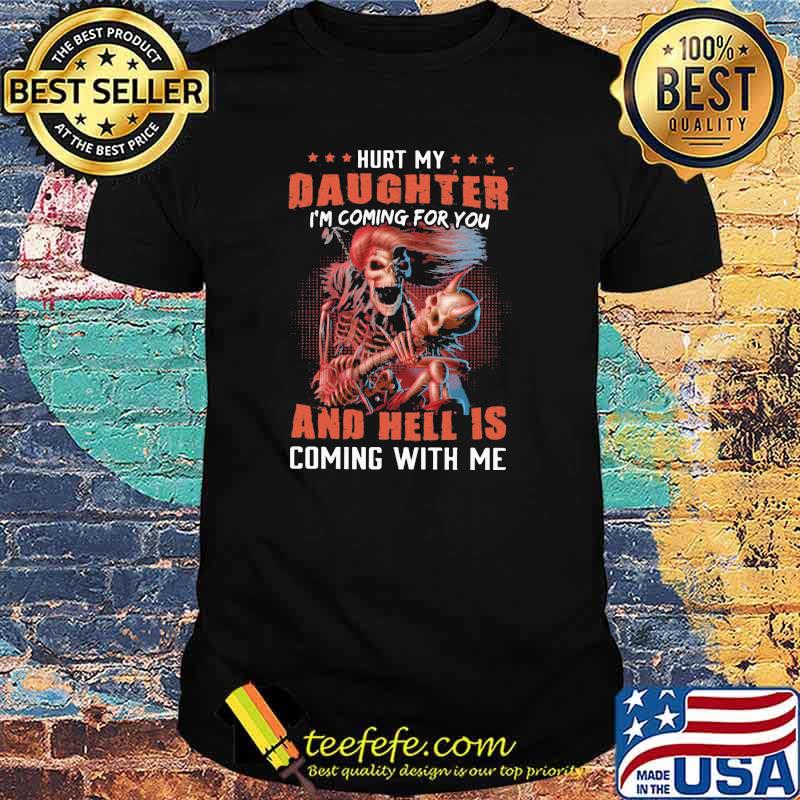 Hurt My Daughter I'm Coming For You And Hell Is Coming With Me Skull Shirt