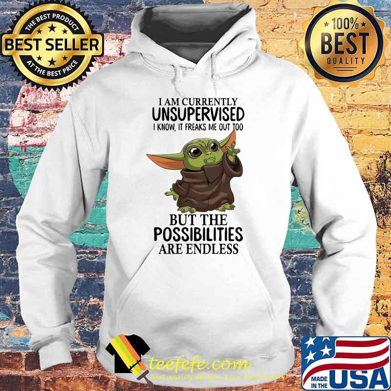 I Am Currently Unsupervised I Know It Freaks Me Out Too But The Possibilities Are Endless Yoda Shirt Hoodie I Am Currently Unsupervised I Know It Freaks Me Out Too But The Possibilities Are Endless Yoda Shirt Hoodie