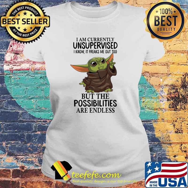 I Am Currently Unsupervised I Know It Freaks Me Out Too But The Possibilities Are Endless Yoda Shirt Laides tee I Am Currently Unsupervised I Know It Freaks Me Out Too But The Possibilities Are Endless Yoda Shirt Laides tee