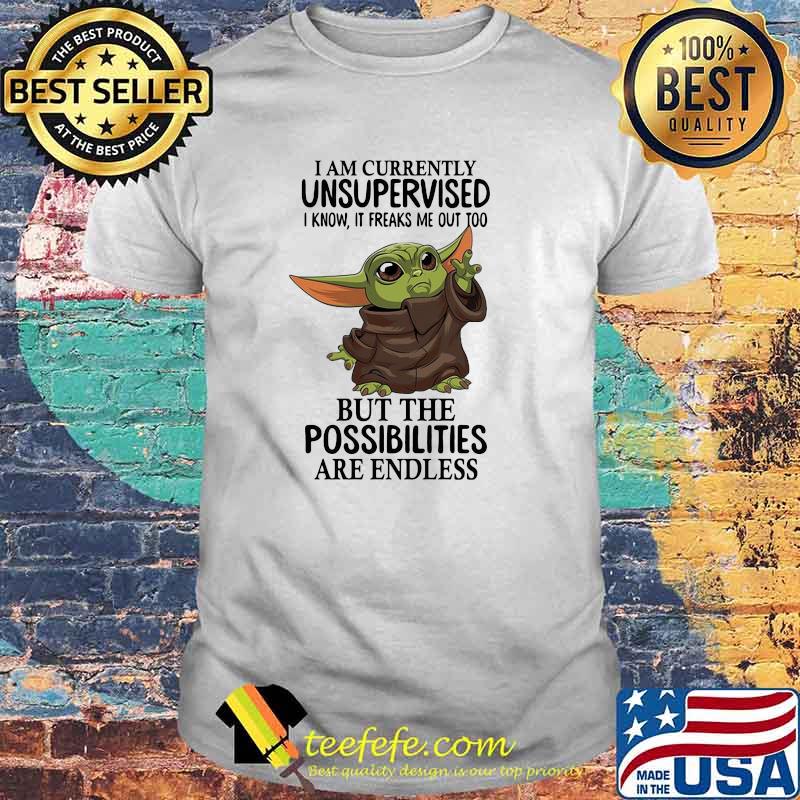 I Am Currently Unsupervised I Know It Freaks Me Out Too But The Possibilities Are Endless Yoda Shirt I Am Currently Unsupervised I Know It Freaks Me Out Too But The Possibilities Are Endless Yoda Shirt