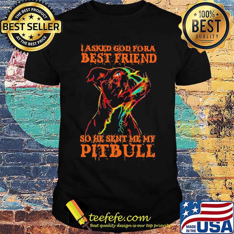 I Asked God Fora Best Frined So He Sent Me My Pitbull Watercolor Shirt
