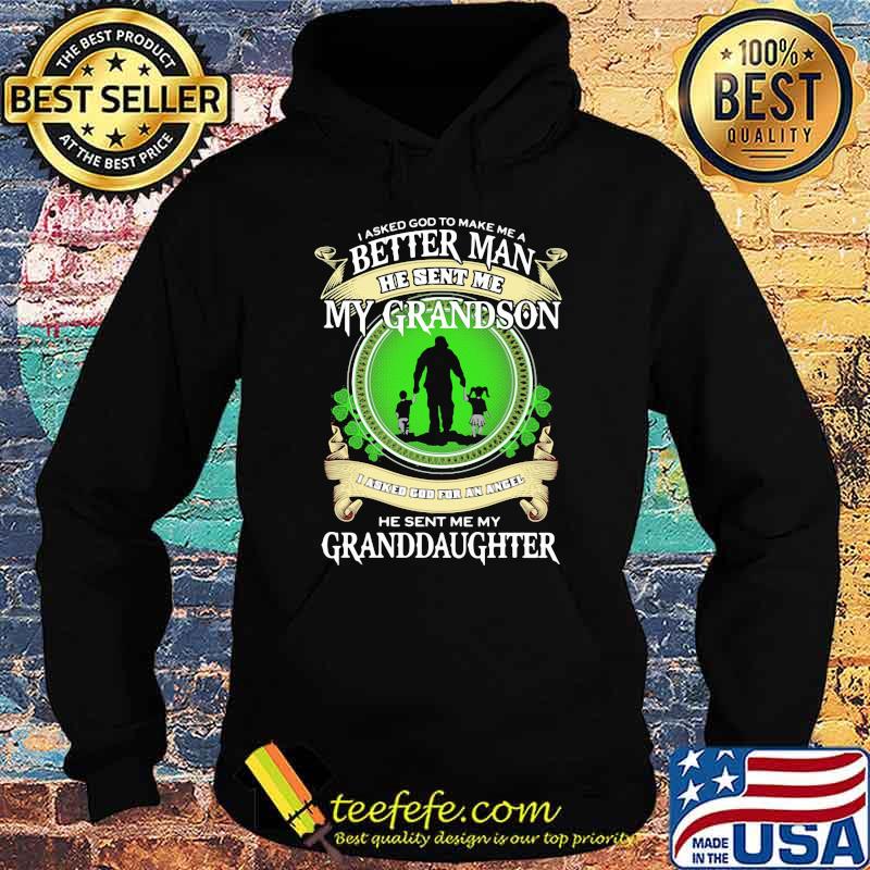 I Asked God To Make Me A Better Man He Sent Me My Grandson He Sent Me My Granddaughter Shirt Hoodie I Asked God To Make Me A Better Man He Sent Me My Grandson He Sent Me My Granddaughter Shirt Hoodie