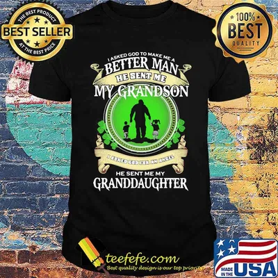 I Asked God To Make Me A Better Man He Sent Me My Grandson He Sent Me My Granddaughter Shirt