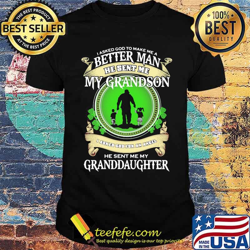I Asked God To Make Me A Better Man He Sent Me My Grandson He Sent Me My Granddaughter Shirt