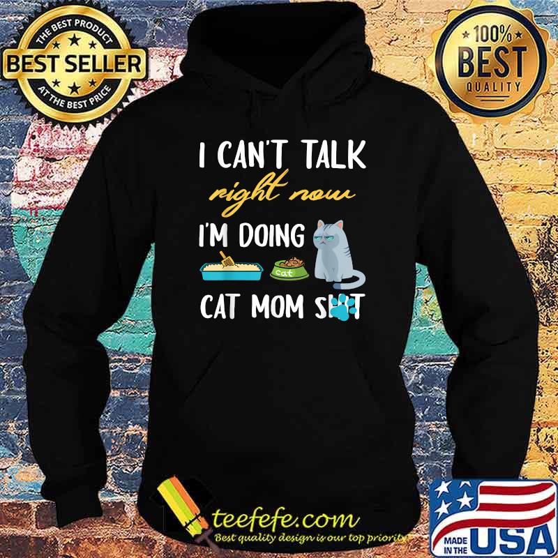 I cant talk right now im doing cat mom shit T-Shirt Hoodie I cant talk right now im doing cat mom shit T-Shirt Hoodie