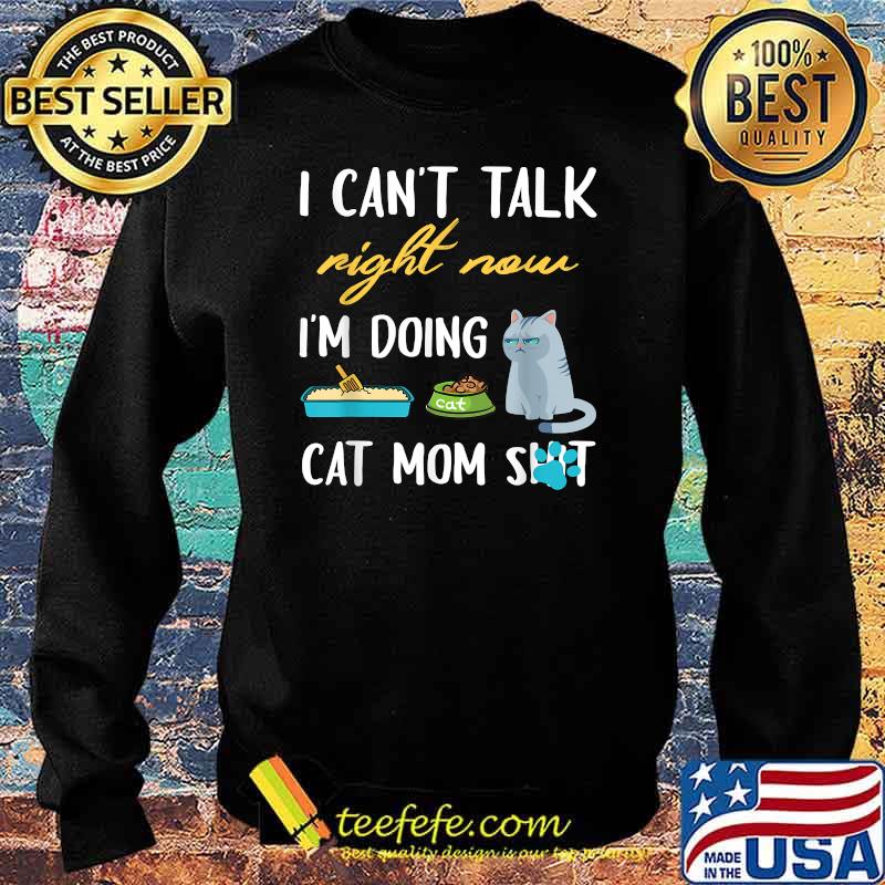 I cant talk right now im doing cat mom shit T-Shirt Sweater I cant talk right now im doing cat mom shit T-Shirt Sweater