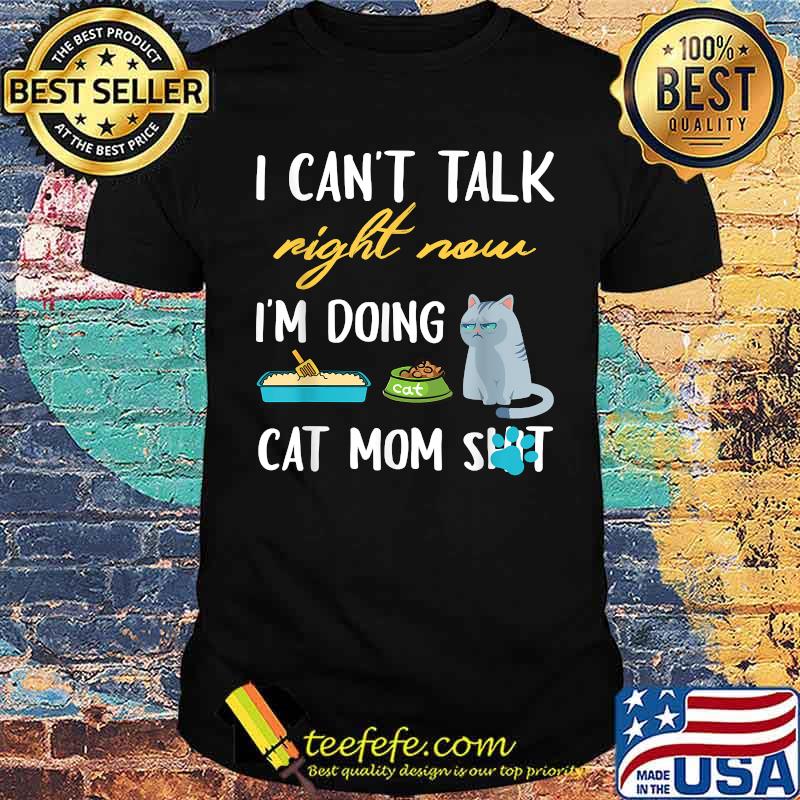 I cant talk right now im doing cat mom shit T-Shirt I cant talk right now im doing cat mom shit T-Shirt