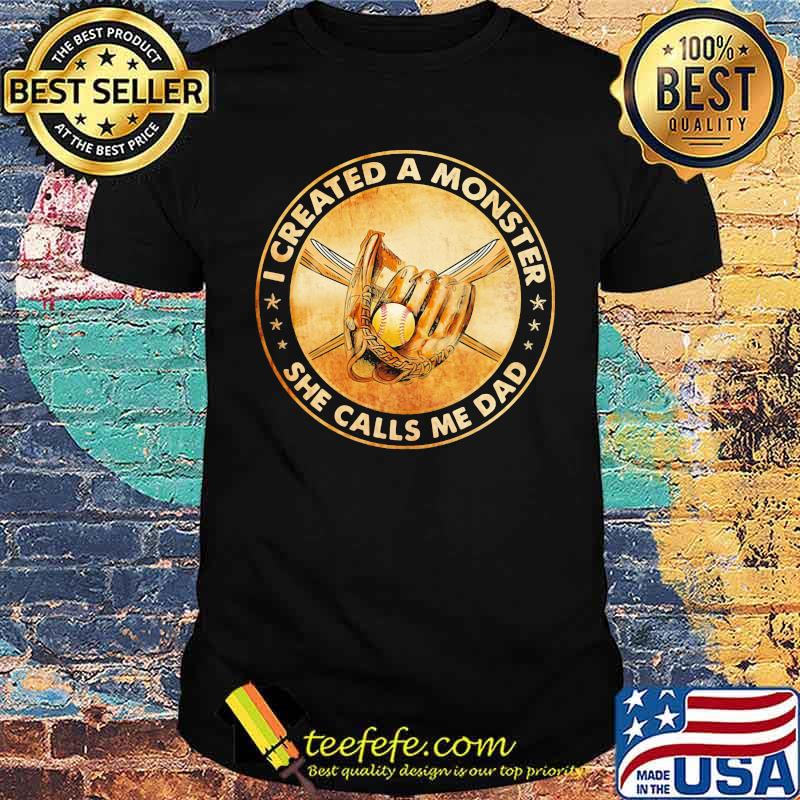 I CREATED A MONSTER SHE CALLS ME DAD SOFTBALL SHIRT