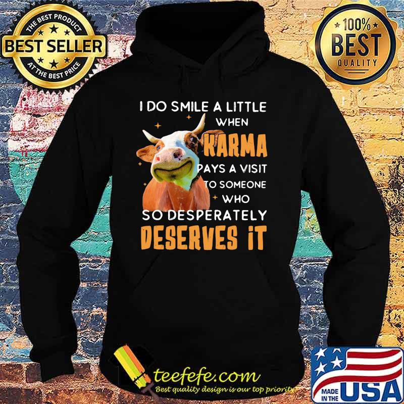 I Do Smile A Little When Karma Pays A Visit To Someone Who So Desperately Deserves It Cow Shirt Hoodie I Do Smile A Little When Karma Pays A Visit To Someone Who So Desperately Deserves It Cow Shirt Hoodie