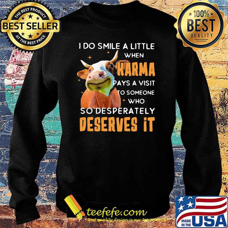 I Do Smile A Little When Karma Pays A Visit To Someone Who So Desperately Deserves It Cow Shirt Sweater I Do Smile A Little When Karma Pays A Visit To Someone Who So Desperately Deserves It Cow Shirt Sweater