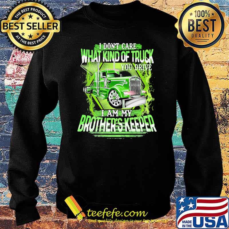 I Don't Care What Kind Of Truck You Drive I Am My Brother's Keeper Shirt Sweater I Don't Care What Kind Of Truck You Drive I Am My Brother's Keeper Shirt Sweater