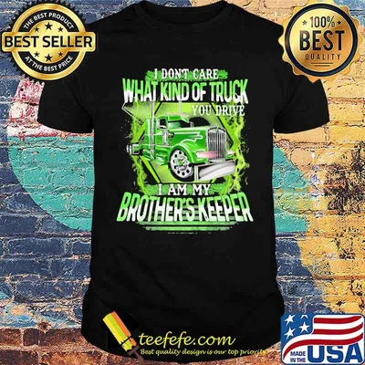 I Don't Care What Kind Of Truck You Drive I Am My Brother's Keeper Shirt