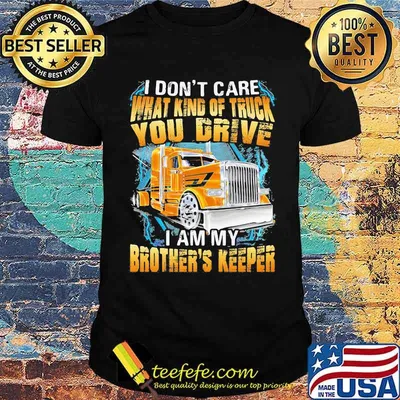 I don't Care What Kind Of Truck You Drive I AM My Brothers Keeper Shirt