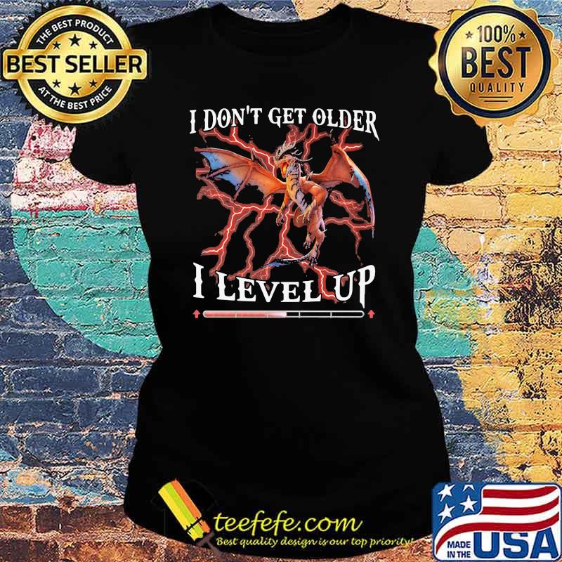 I Don't Get Older I Level Up Dragon Shirt Ladies tee I Don't Get Older I Level Up Dragon Shirt Ladies tee