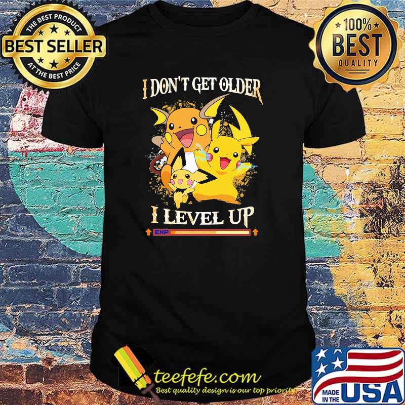 I don't get older I level up Pikachu shirt