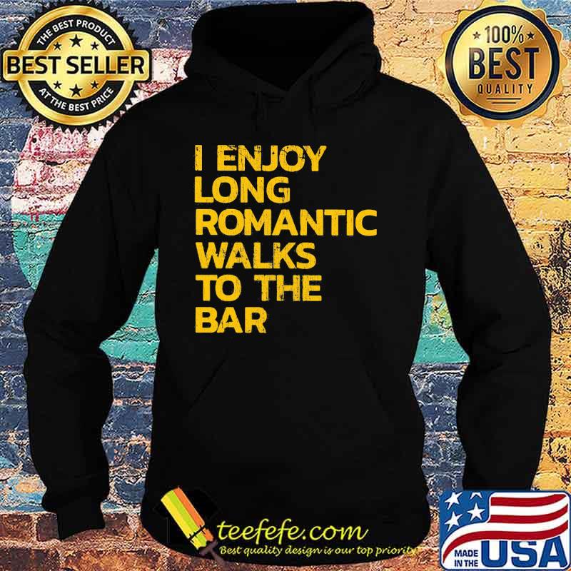 I Enjoy Long Romantic Walks To The Bar Shirt Hoodie I Enjoy Long Romantic Walks To The Bar Shirt Hoodie