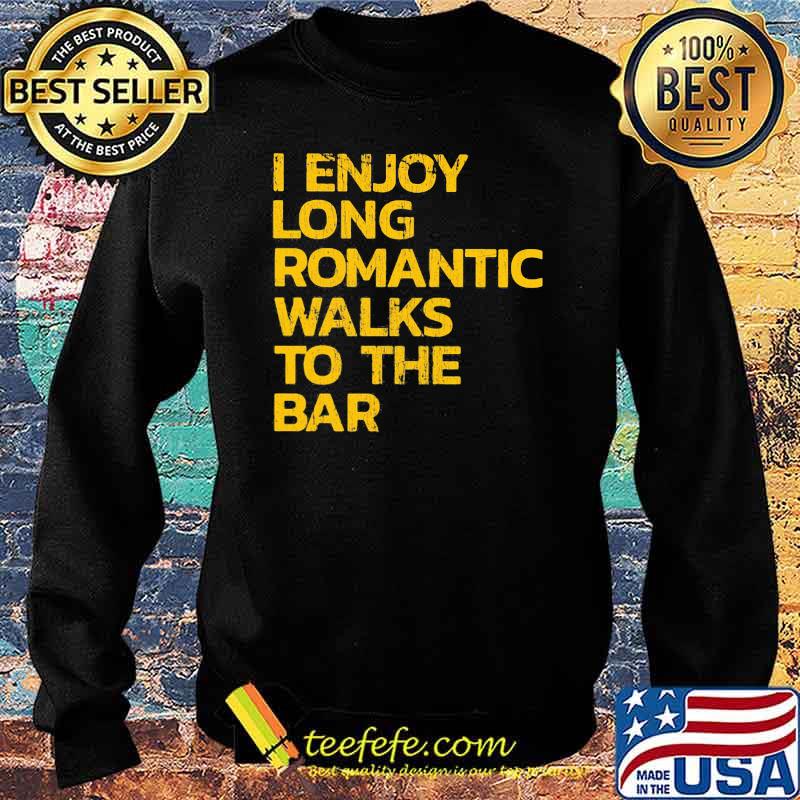 I Enjoy Long Romantic Walks To The Bar Shirt Sweater I Enjoy Long Romantic Walks To The Bar Shirt Sweater