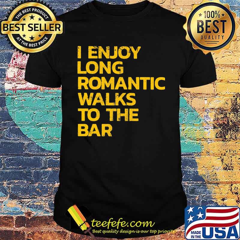 I Enjoy Long Romantic Walks To The Bar Shirt