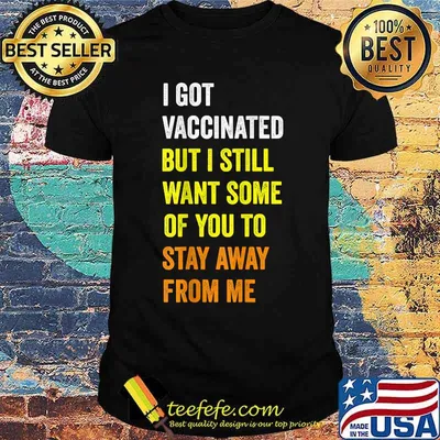 I Got Vaccinated But I still Want Some Of You To Stay Away From Me Quote Shirt