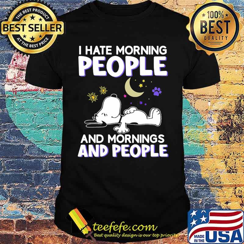 I hate morning people and mornings and people snoopy moon shirt