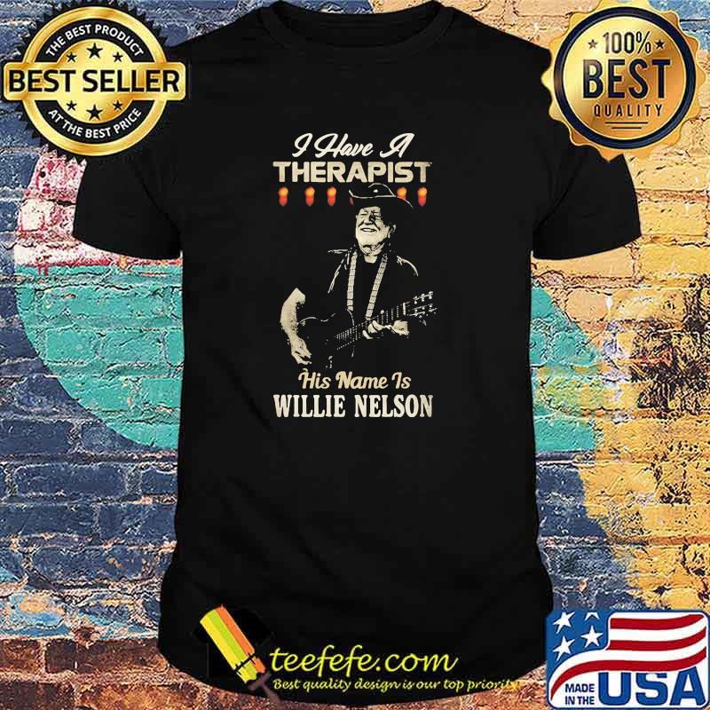 I Have A Therapist His Name Is Willie Nelson Shirt