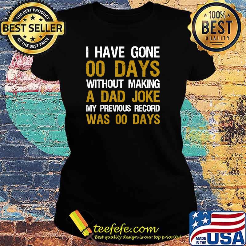 I Have Gone 00 Days Without Making A Dad Joke Father's Day T-Shirt Ladies tee I Have Gone 00 Days Without Making A Dad Joke Father's Day T-Shirt Ladies tee
