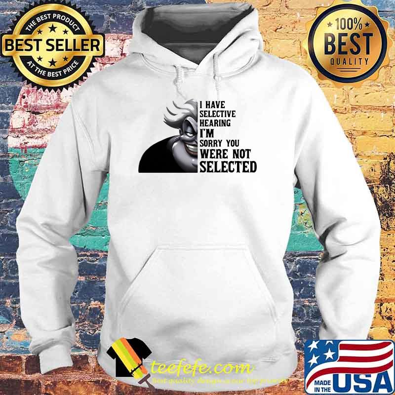 I have selective hearing im sorry you were not selected Ursula Hoodie I have selective hearing im sorry you were not selected Ursula Hoodie