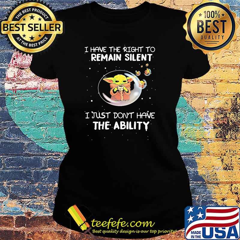 I Have The Right To Remain Silent I Just Don’t Have The Ability Yoda Shirt Ladies tee I Have The Right To Remain Silent I Just Don’t Have The Ability Yoda Shirt Ladies tee