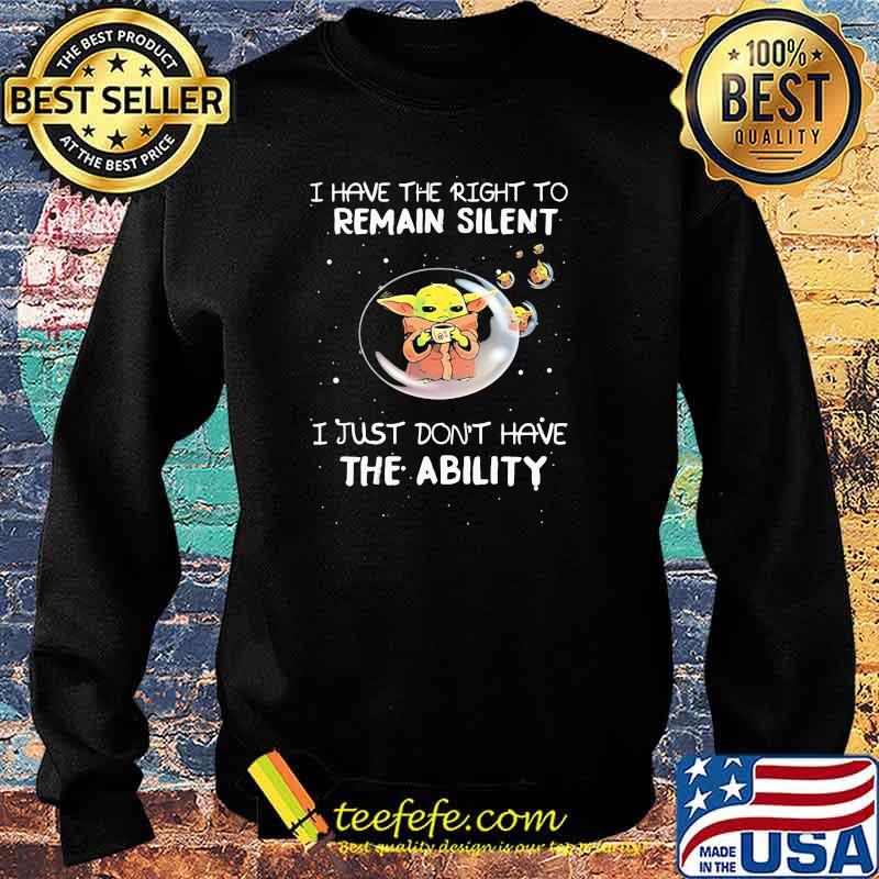 I Have The Right To Remain Silent I Just Don’t Have The Ability Yoda Shirt Sweater I Have The Right To Remain Silent I Just Don’t Have The Ability Yoda Shirt Sweater
