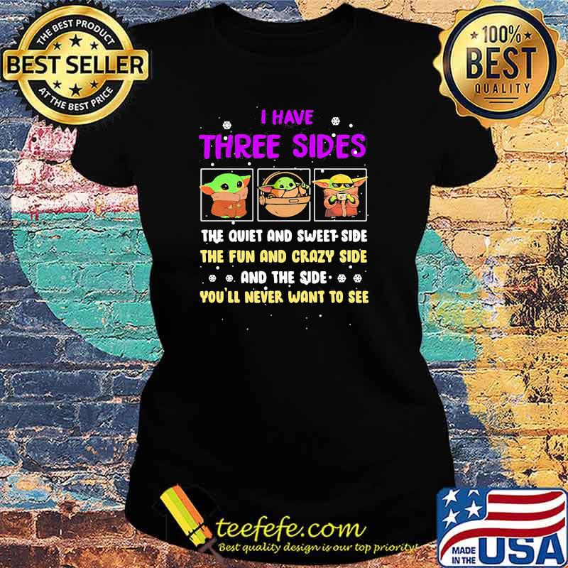 I Have Three Sides The Quiet And Sweet Side The Fun And Crazy Side And The Side Never Want To See Yoda Shirt Ladies tee I Have Three Sides The Quiet And Sweet Side The Fun And Crazy Side And The Side Never Want To See Yoda Shirt Ladies tee