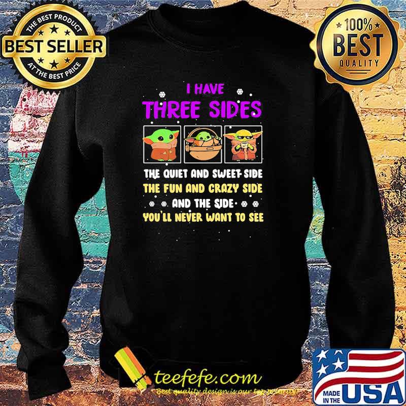 I Have Three Sides The Quiet And Sweet Side The Fun And Crazy Side And The Side Never Want To See Yoda Shirt Sweater I Have Three Sides The Quiet And Sweet Side The Fun And Crazy Side And The Side Never Want To See Yoda Shirt Sweater