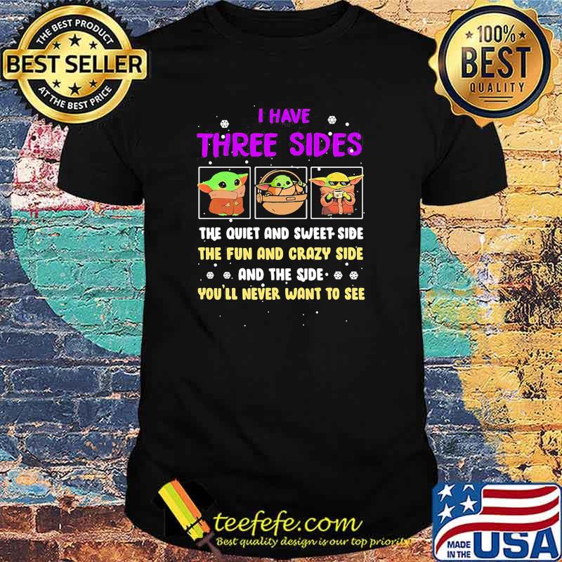 I Have Three Sides The Quiet And Sweet Side The Fun And Crazy Side And The Side Never Want To See Yoda Shirt