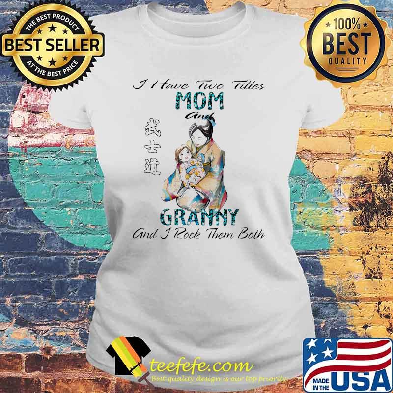 I Have Two Tilles Mom And Granny And I Rock Them Both Shirt Laides tee I Have Two Tilles Mom And Granny And I Rock Them Both Shirt Laides tee
