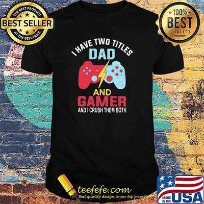 I Have Two Titles Dad And Gamer And I Crush Them Both Shirt