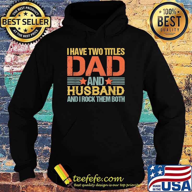 I Have Two Titles Dad And Husband Ans I Rock Them Both Quote Saying Fathers Day Retro Shirt Hoodie I Have Two Titles Dad And Husband Ans I Rock Them Both Quote Saying Fathers Day Retro Shirt Hoodie